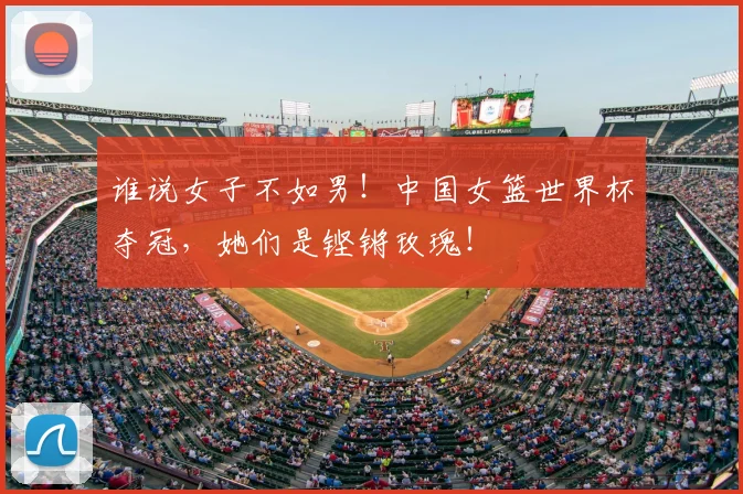 谁说女子不如男！中国女篮世界杯夺冠，她们是铿锵玫瑰！